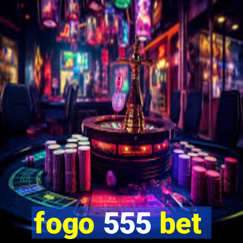 fogo 555 bet